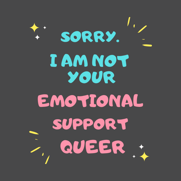 SORRY NOT YOUR EMOTIONAL SUPPORT QUEER by Kelli Dunham's Angry Queer Tees