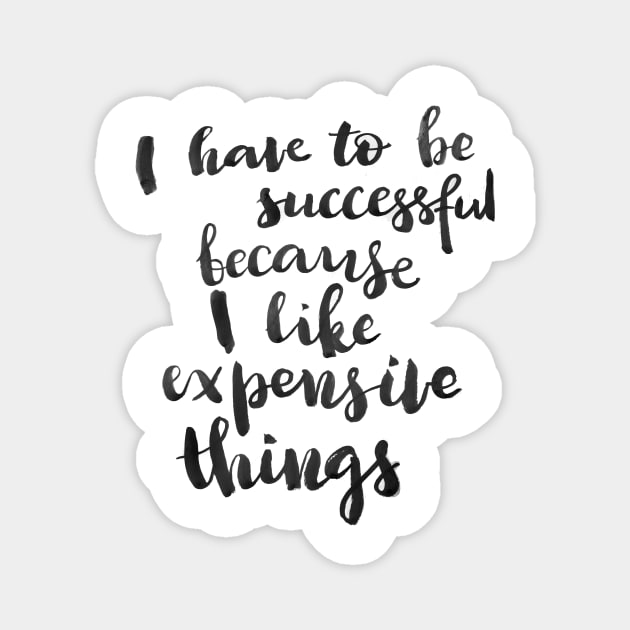 I have to be successful because I like expensive things Magnet by Ychty