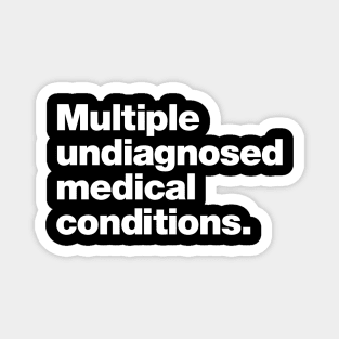 Multiple undiagnosed medical conditions. Magnet