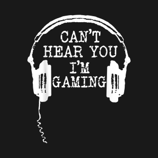 Funny Gamer Gift Headset Can't Hear You I'm Gaming T-Shirt T-Shirt