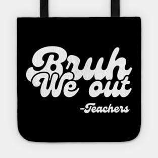 Bruh we out Teachers, school last day Tote
