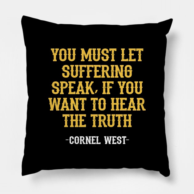 You must let suffering speak, if you want to hear the truth. Dr Cornel West, yellow quote. Resist. Human rights activism. Pillow by BlaiseDesign