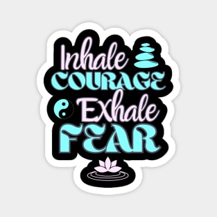 Inhale Courage Exhale Fear Inspiration Magnet