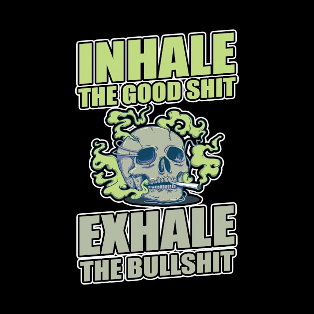 Inhale The Good Shit Exhale The Bullshit 420 Weed by bigD