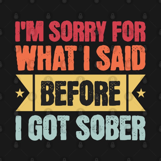 I'm Sorry For What I Said Before I Got Sober by SOS@ddicted