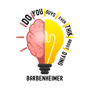 Do ou Guys Ever Think About Dying Barbenheimer T-Shirt