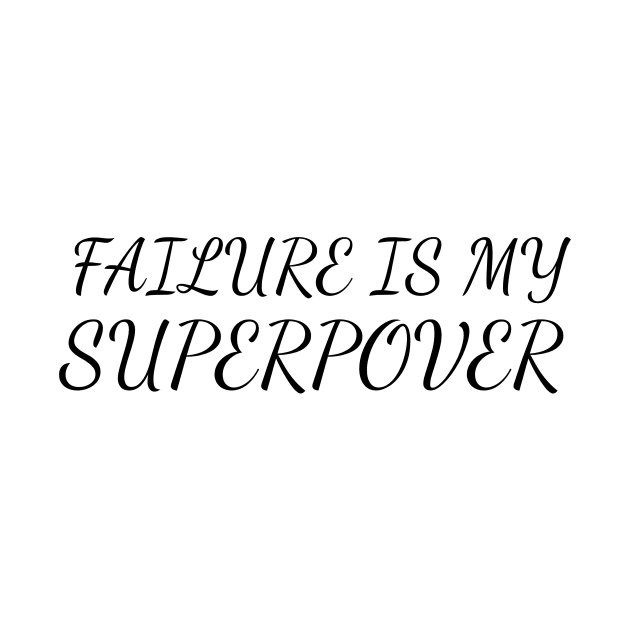 FAILURE IS MY SUPERPOWER by Anthony88