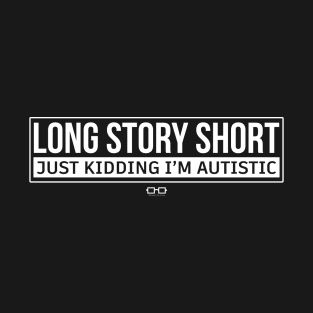 Long Story Short Just Kidding I'm Autistic T-Shirt