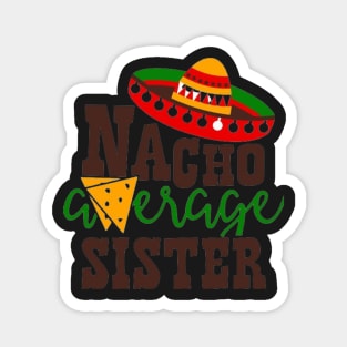 Nacho Average sister, Great Gift Idea Magnet