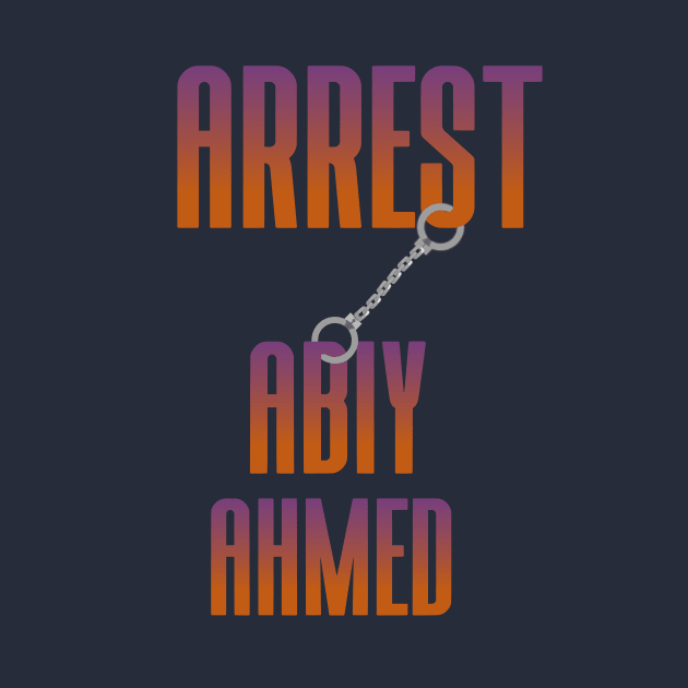 Arrest Abiy Ahmed by AfroCrafts