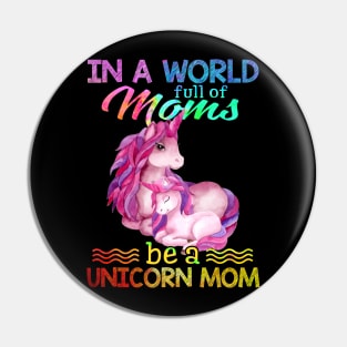 In A World Full Of Mom Be A unicorn mom Pin