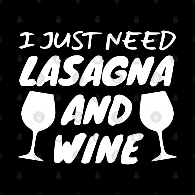 I Just Need Lasagna And Wine by LunaMay