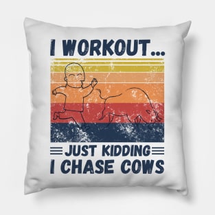 I workout... just kidding I chase cows Pillow