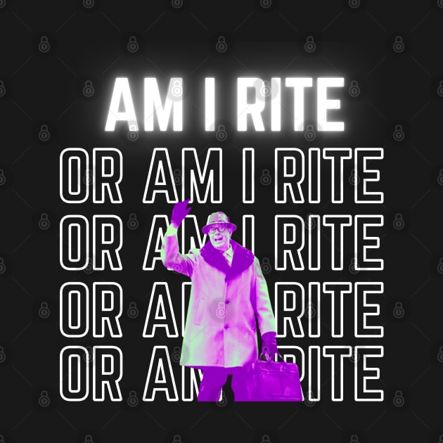 Am I Rite Or Am I Rite by TorrezvilleTees