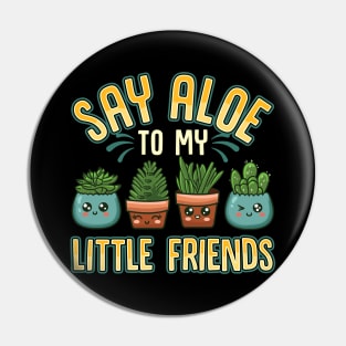 Funny Say Aloe To My Little Friends Gardening Pun Pin