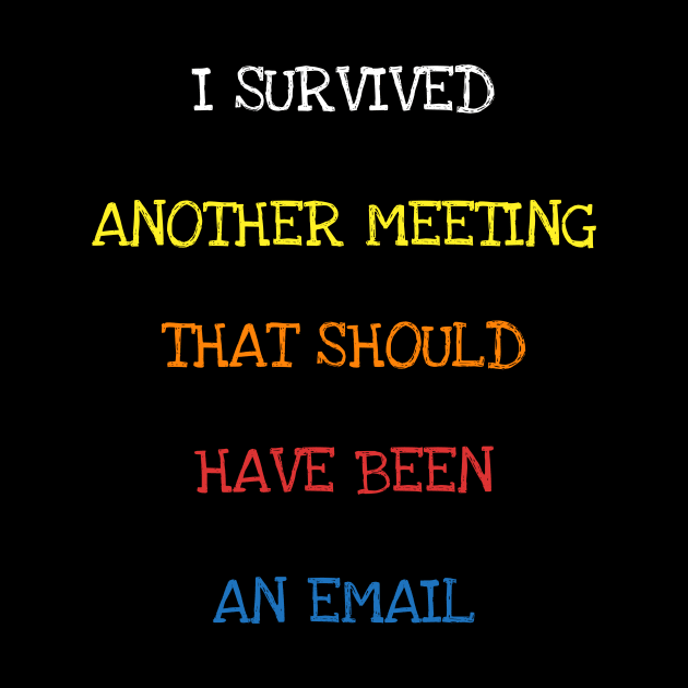 I Survived Another Meeting That Should Have Been An Email T-Shirt by DDJOY Perfect Gift Shirts