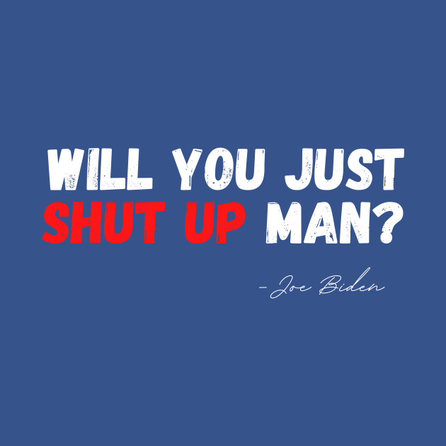 Disover WILL YOU SHUT UP MAN - Will You Shut Up Man - T-Shirt