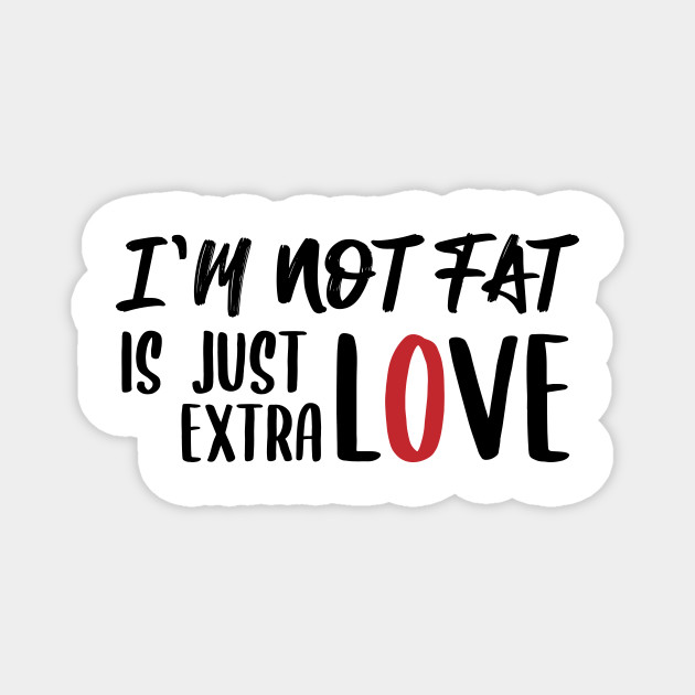 Quotes Funny Not Fat Just Extra Love Funny Quote Magnet Teepublic Au The most common funny fat quotes material is ceramic. quotes funny not fat just extra love