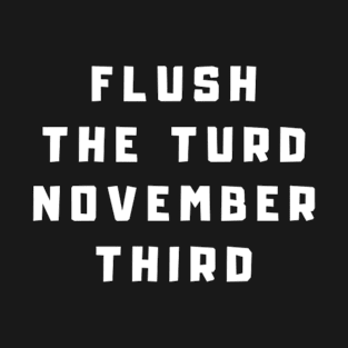 Flush The Turd November Third T-Shirt