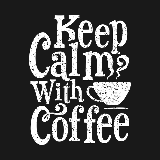 KEEP CALM WITH COFFEE Coffee Bean best seller lover gift T-Shirt by LutzDEsign