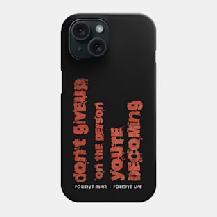 Don't give up on the person you're becoming Phone Case