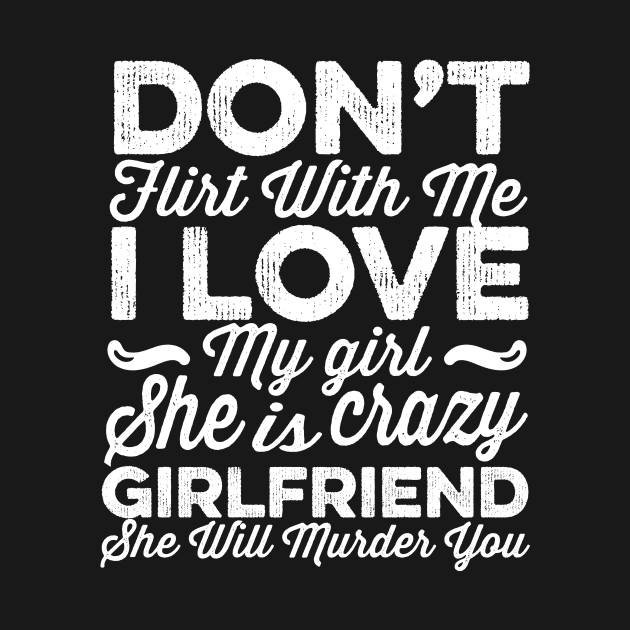 Don't Flirt With Me I Love My Girlfriend Funny Gift by creativity-w