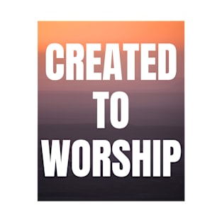 Created To Worship - Christian Quotes T-Shirt