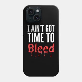 I Ain't Got Time To Bleed Phone Case