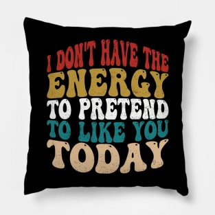 I Dont Have The Energy To Pretend I Like You Sarcasm Lover Pillow