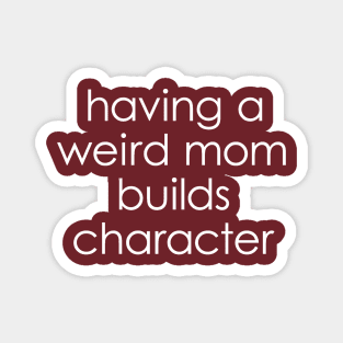 Weird moms build character Magnet