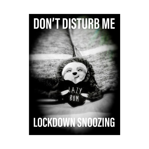 Don't Disturb Me Lockdown Snoozing by Blondesigns