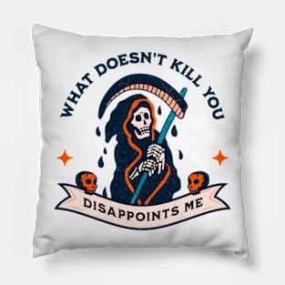 What Doesn't Kill You Disappoints Me Pillow