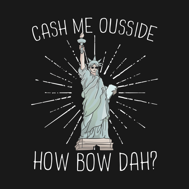 Cash Me Ousside How Bow Dah Lady Liberty by Eugenex