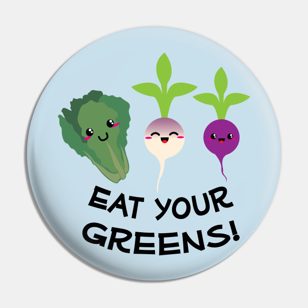 Eat Your Greens Happy Vegetables Greens Pin Teepublic Au