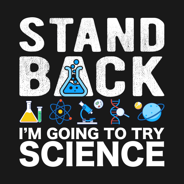 Stand Back I'm Going To Try Science by Crazyshirtgifts