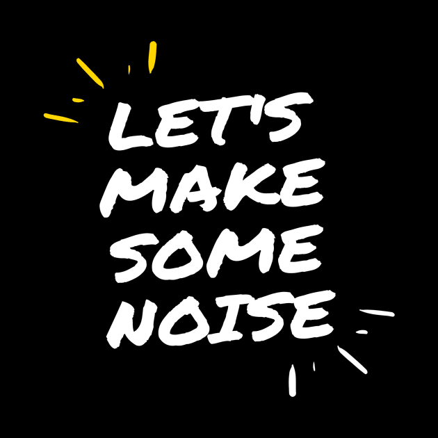 let's make some noise by SakuraJaya