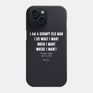 Iam A Grumpy Old Man I Do What I Want When I Want Where I Want Except I Gotta Ask My Wife Phone Case