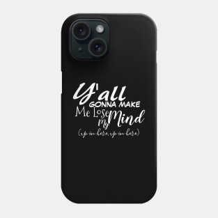 y'all gonna make me lose my mind Phone Case