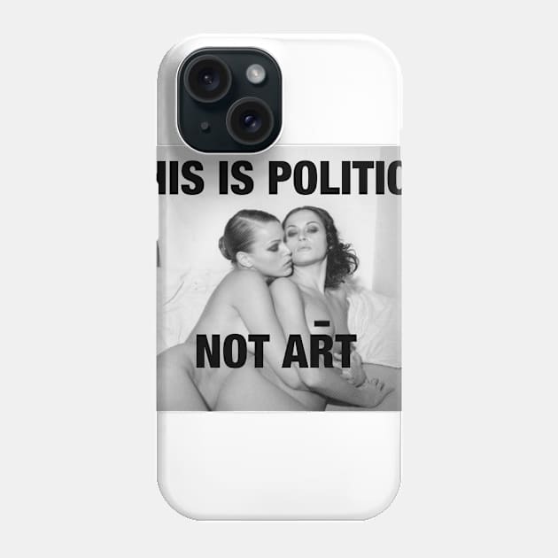 THIS IS POLITICS. NOT ART. Phone Case by FREESA