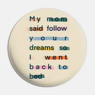 My mom said follow your dreams so I went back to bed Pin