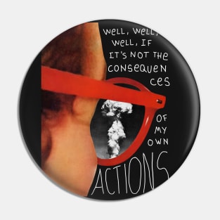 Well, well, well, if it's not the consequences of my own actions Pin