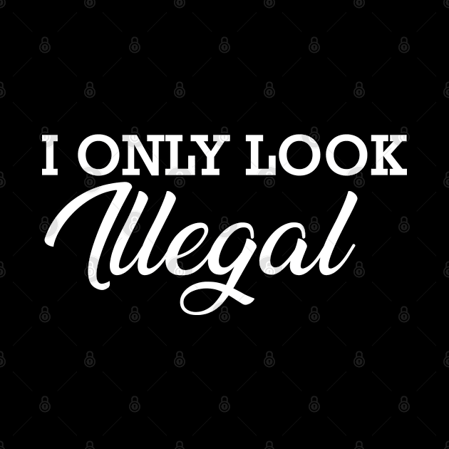 Immigrant - I only look illegal by KC Happy Shop