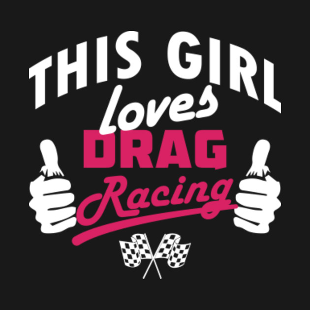 This Girl Loves Drag Racing - Racing - T-Shirt | TeePublic