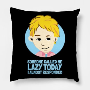 Someone called me Lazy today I almost responded Pillow