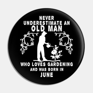 Never underestimate an old man who loves gardening and was born in June Pin