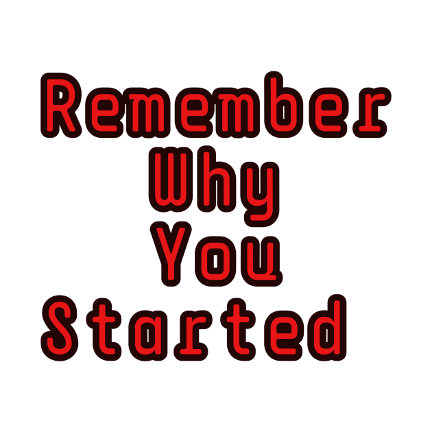 Remember why you started by Z And Z