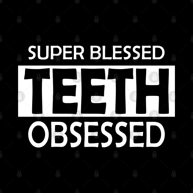 Dentist - Super Blessed Teeth Obsessed w by KC Happy Shop