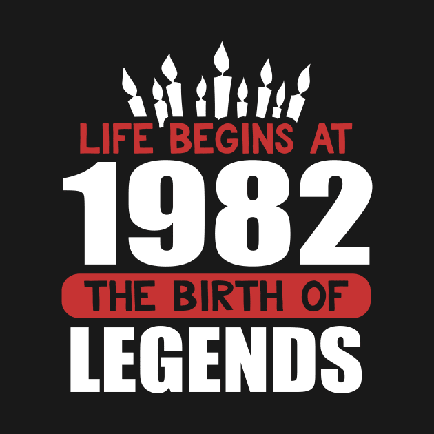 Funny Birthday T-Shirt Life Begins at 1982 Birth of Legends by karolynmarie