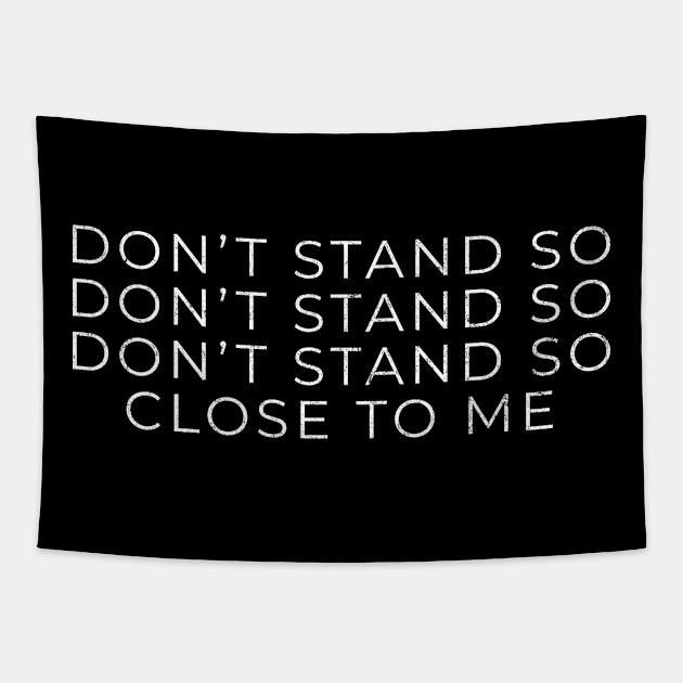 Don't Stand So Close To Me Tapestry by BodinStreet