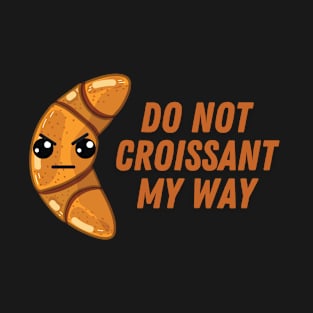 Do Not Croissant My Way T-Shirt